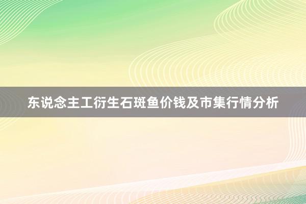 东说念主工衍生石斑鱼价钱及市集行情分析